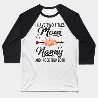 nanny i have two titles mom and nanny Baseball T-Shirt